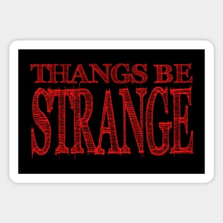 Thangs Be Strange Magnet